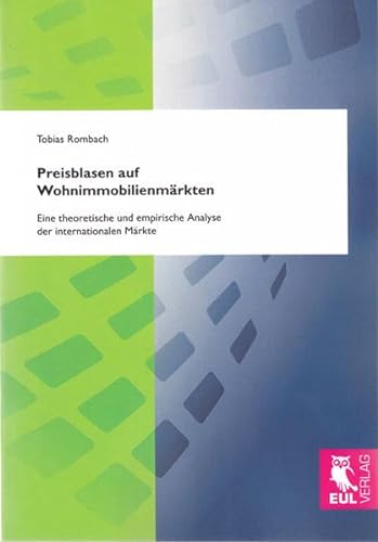 Preisblasen auf Wohnimmobilienmärkten: Eine theoretische und empirische Analyse der internationalen Märkte von Josef Eul Verlag GmbH